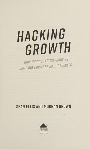 Hacking Growth: How Today's Fastest-Growing Companies Drive Breakout Success by Sean Ellis and Morgan Brown book cover