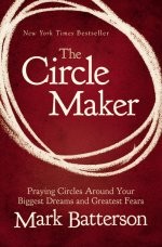 The Circle Maker: Praying Circles Around Your Biggest Dreams and Greatest Fears by Mark Batterson book cover