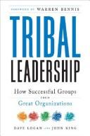 Tribal Leadership: Leveraging Natural Groups to Build a Thriving Organization by Dave Logan, John King, Halee Fischer-Wright book cover