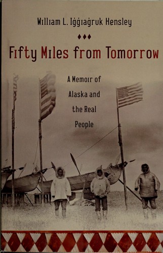 Fifty Miles from Tomorrow: A Memoir of Alaska and the Real People by William L. Iggiagruk Hensley book cover