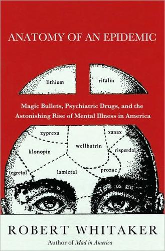 Anatomy of an Epidemic: Magic Bullets, Psychiatric Drugs, and the Astonishing Rise of Mental Illness in America by Robert Whitaker book cover