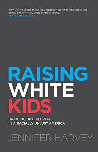 Raising White Kids: Bringing Up Children in a Racially Unjust America by Jennifer Harvey book cover