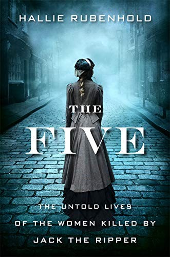 The Five: The Untold Lives of the Women Killed by Jack the Ripper by Hallie Rubenhold book cover