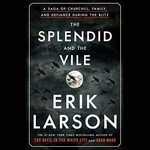 The Splendid and the Vile: A Saga of Churchill, Family, and Defiance During the Blitz by Erik Larson book cover