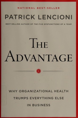 The Advantage: Why Organizational Health Trumps Everything Else in Business by Patrick Lencioni book cover