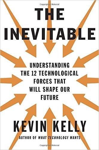 The Inevitable: Understanding the 12 Technological Forces That Will Shape Our Future by Kevin Kelly book cover