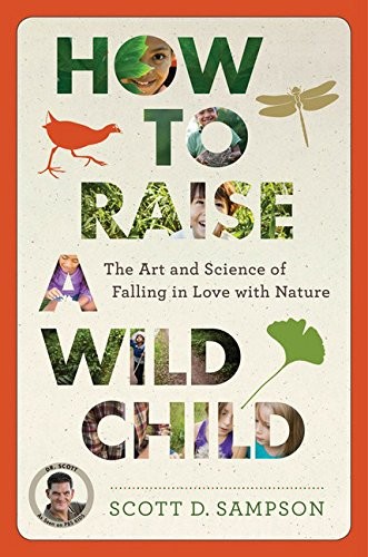 How to Raise a Wild Child: The Art and Science of Falling in Love with Nature by Scott D. Sampson book cover