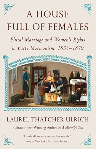 A House Full of Females: Plural Marriage and Women's Rights in Early Mormonism, 1835-1870 by Laurel Thatcher Ulrich book cover