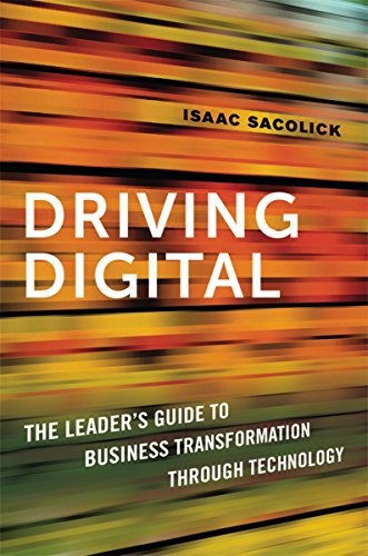Driving Digital: The Leader's Guide to Business Transformation Through Technology by Isaac Sacolick book cover