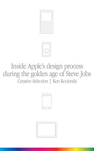 Creative Selection: Inside Apple's Design Process During the Golden Age of Steve Jobs by Ken Kocienda book cover