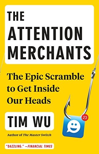 The Attention Merchants: The Epic Scramble to Get Inside Our Heads by Tim Wu book cover