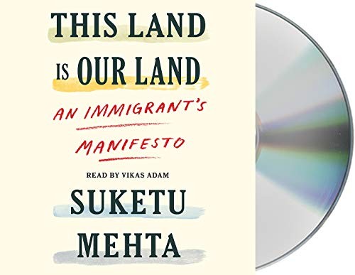 This Land is Our Land: An Immigrant's Manifesto by Suketu Mehta, Vikas Adam book cover