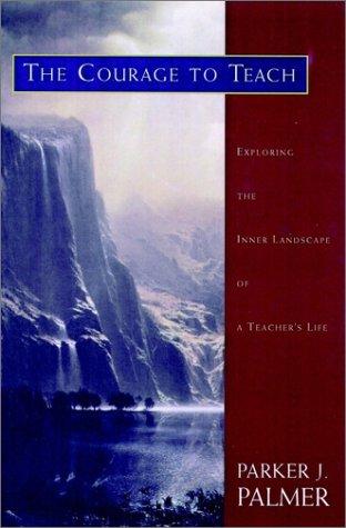 The Courage to Teach: Exploring the Inner Landscape of a Teacher's Life by Parker J. Palmer book cover