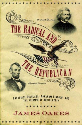 The Radical and the Republican: Frederick Douglass, Abraham Lincoln, and the Triumph of Antislavery Politics by James Oakes book cover
