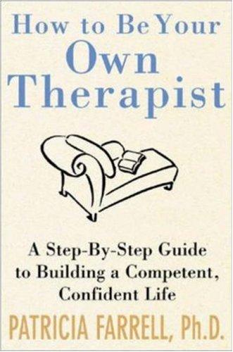 How to Be Your Own Therapist: A Step-By-Step Guide to Building a Better You by Patricia Farrell book cover