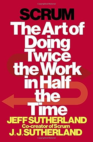 Scrum: The Art of Doing Twice the Work in Half the Time by Jeff Sutherland book cover