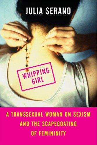 Whipping Girl: A Transsexual Woman on Sexism and the Scapegoating of Femininity by Julia Serano book cover