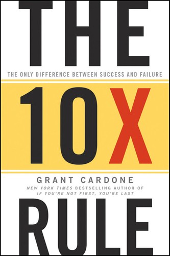 The 10X Rule: The Only Difference Between Success and Failure by Grant Cardone book cover