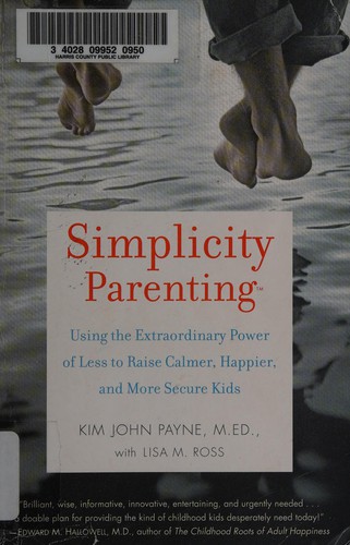Simplicity Parenting: Using the Extraordinary Power of Less to Raise Calmer, Happier, and More Secure Kids by Kim John Payne book cover