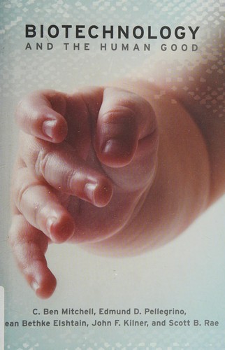 Biotechnology and the Human Good by C. Ben Mitchell, M. Therese Lysaught, & Juan Carlos Flores book cover