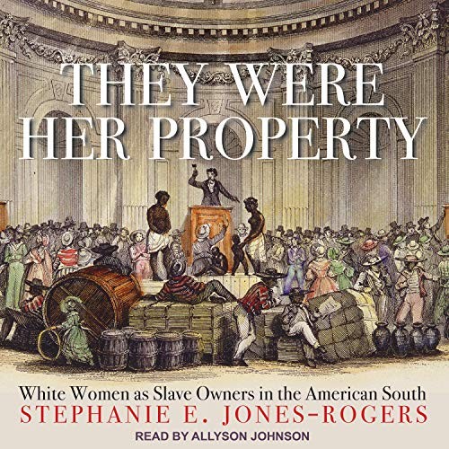 They Were Her Property: White Women as Slave Owners in the American South by Stephanie E. Jones-Rogers book cover