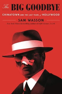 The Big goodbye: Chinatown and the Last Years of Hollywood by Sam Wasson book cover