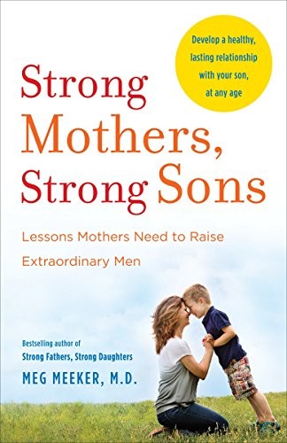 Strong Mothers, Strong Sons: Raising the Next Generation of Men by Meg Meeker book cover
