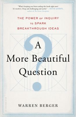 A More Beautiful Question: The Power of Inquiry to Spark Breakthrough Ideas by Warren Berger book cover