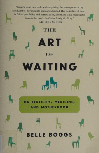 The Art of Waiting: On Fertility, Medicine, and Motherhood by Belle Boggs book cover