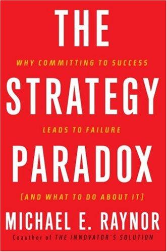 The Strategy Paradox: Why Committing to Success Leads to Failure (and What to Do About It) by Michael E. Raynor book cover
