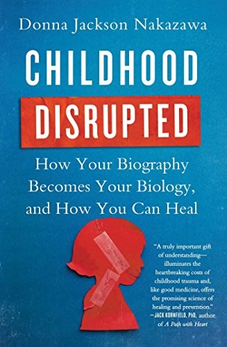 Childhood Disrupted: How Your Biography Becomes Your Biology, and How You Can Heal by Donna Jackson Nakazawa book cover