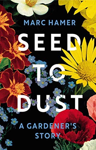 Seed to Dust: Life, Nature, and a Country Garden by Marc Hamer, Jonathan Ashworth book cover