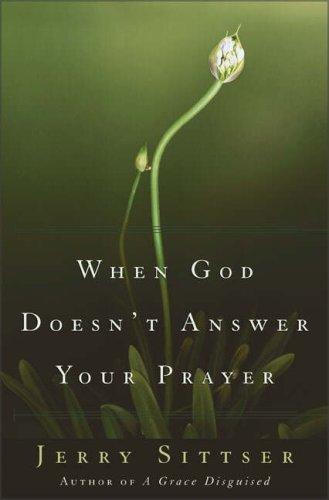 When God Doesn't Answer Your Prayer by Mr. Jerry Sittser book cover