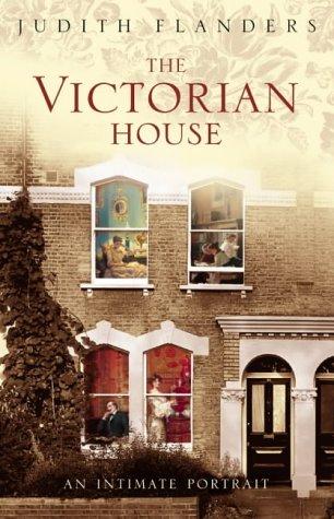 The Victorian House: Domestic Life from Childbirth to Deathbed by Judith Flanders book cover