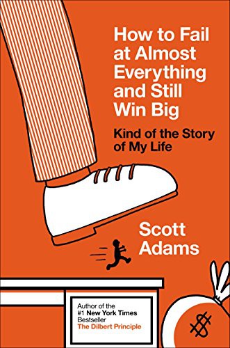 How to Fail at Almost Everything and Still Win Big: Kind of the Story of My Life by Scott Adams book cover