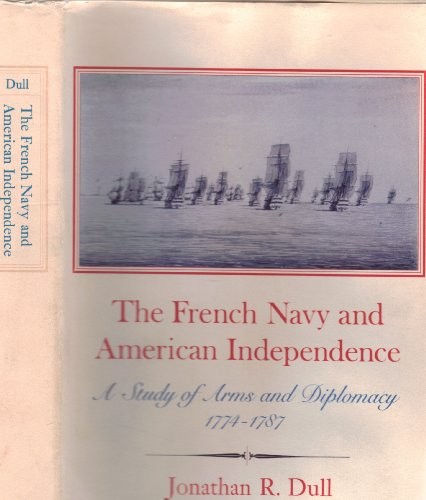 The French Navy and American Independence: A Study of Arms and Diplomacy, 1774-1783 by Jonathan R. Dull book cover