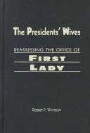 The Presidents' Wives: Reassessing the Office of First Lady by Robert P. Watson book cover