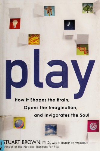 Play: How It Shapes the Brain, Opens the Imagination, and Invigorates the Soul by Stuart Brown and Christopher Vaughan book cover