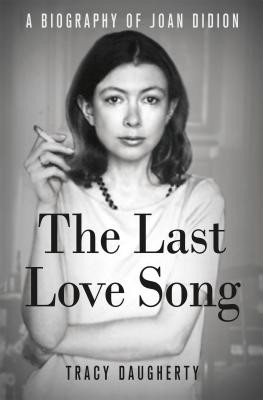 The Last Love Song: A Biography of Joan Didion by Tracy Daugherty book cover