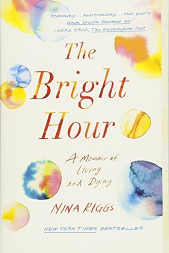 The Bright Hour: A Memoir of Living and Dying by Nina Riggs book cover