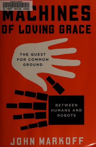 Machines of Loving Grace: The Quest for Common Ground Between Humans and Robots by John Markoff book cover
