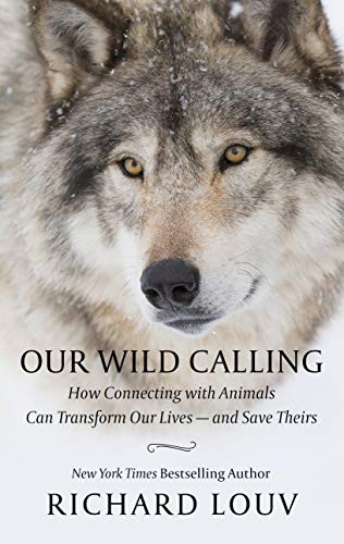 Our Wild Calling: How Connecting with Animals Can Transform Our Lives—and Save Theirs by Richard Louv book cover