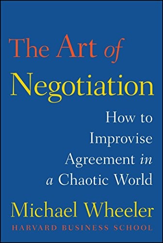 The Art of Negotiation: How to Improvise Agreement in a Chaotic World by Michael Wheeler book cover