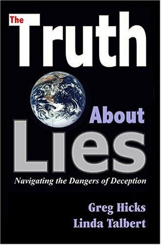 The Truth About Lies: The Illusions of Honesty and the Benefits of Deception by Greg Hicks, Linda Talbert book cover