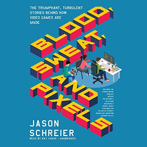 Blood, Sweat, and Pixels: The Triumphant, Turbulent Stories Behind How Video Games Are Made by Jason Schreier book cover