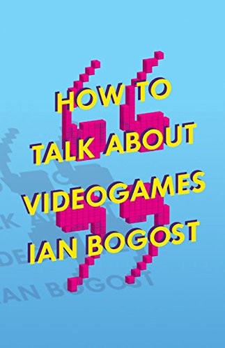How to Talk About Videogames by Ian Bogost book cover