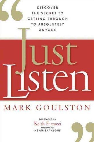 Just Listen: Discover the Secret to Getting Through to Absolutely Anyone by Mark Goulston book cover