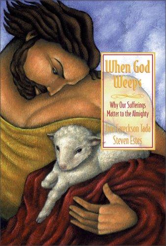 When God Weeps: Why Our Sufferings Matter to the Almighty by Joni Eareckson Tada and Steven Estes book cover
