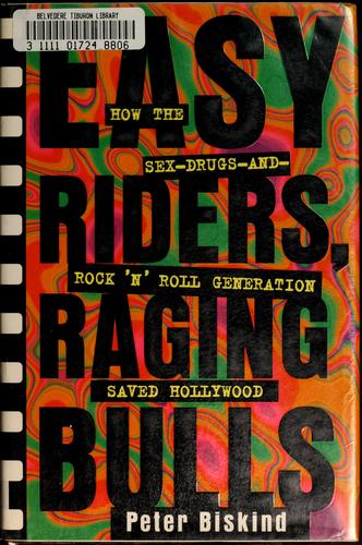 Easy Riders, Raging Bulls: How the Sex-Drugs-and-Rock 'N' Roll Generation Saved Hollywood by Peter Biskind book cover