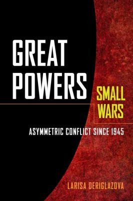 Great Powers, Small Wars: Asymmetric Conflict Since 1945 by Larisa Deriglazova book cover